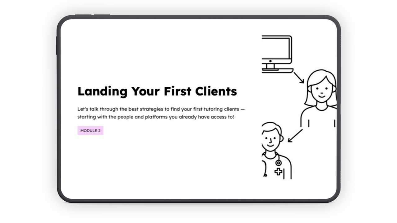An iPad with a presentation cover slide on the screen, with text:

Landing Your First Clients
Let's talk through the best strategies to find your first tutoring clients - starting with the people and platforms you already have access to!
Module 2