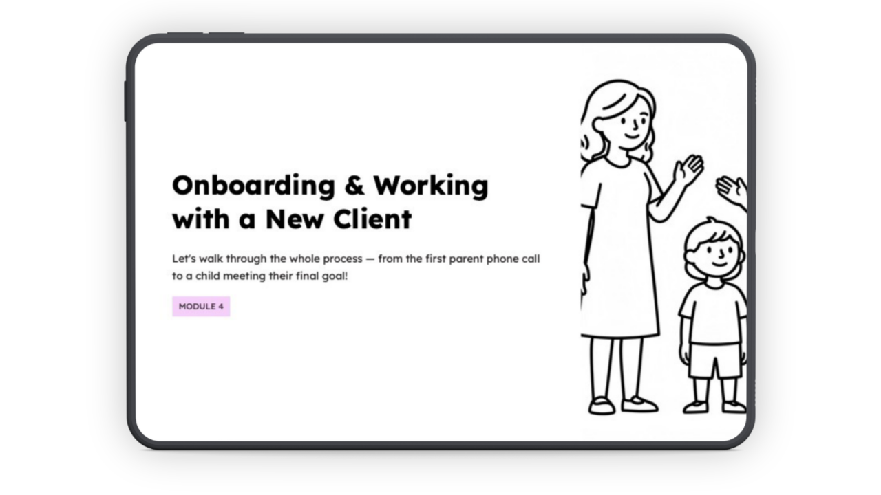 An iPad with a presentation cover slide on the screen, with text:

Onboarding & Working with a New Client
Let's walk through the whole process - from the first parent phone call to a child meeting their final goal!
Module 4