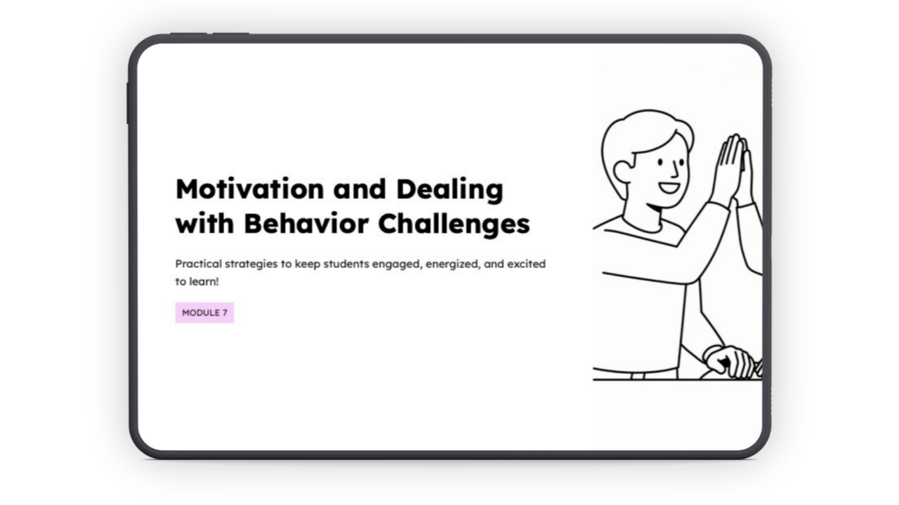 An iPad with a presentation cover slide on the screen, with text:

Motivation and Dealing with Behavior Challenges
Practical strategies to keep students engaged, energized, and excited to learn!
Module 7